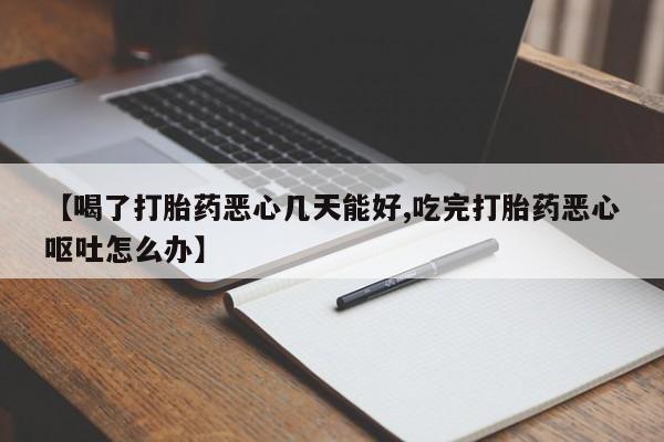 米非司酮片哪里有买【喝了打胎药恶心几天能好,吃完打胎药恶心呕吐怎么办】