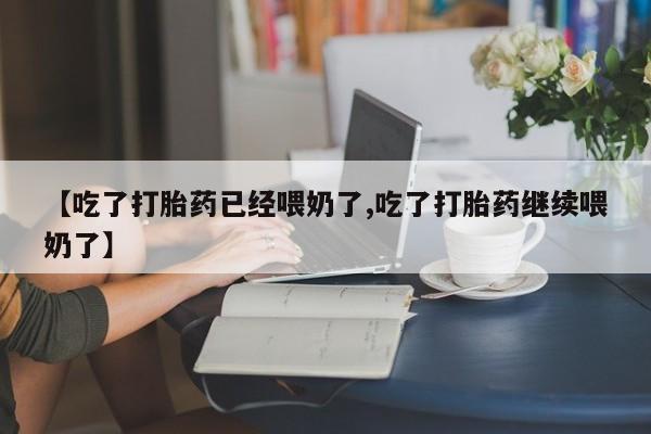 米非司酮片哪里有买【吃了打胎药已经喂奶了,吃了打胎药继续喂奶了】