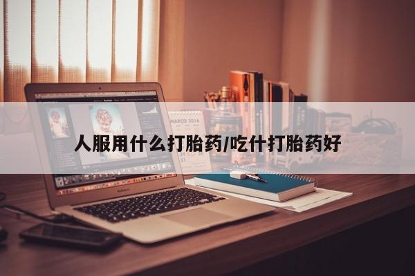 米非司酮片哪里有买人服用什么打胎药/吃什打胎药好