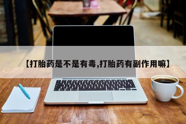 米非司酮片哪里有买【打胎药是不是有毒,打胎药有副作用嘛】