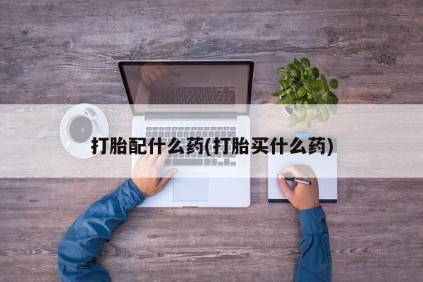 米非司酮片哪里有买打胎配什么药(打胎买什么药)