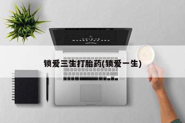 米非司酮片哪里有买锁爱三生打胎药(锁爱一生)