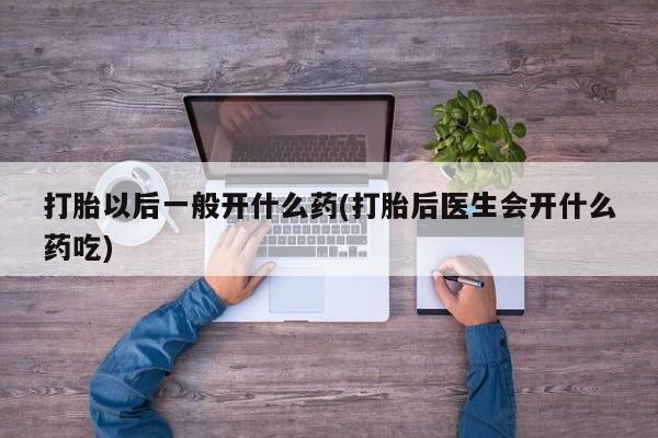 米非司酮片哪里有买打胎以后一般开什么药(打胎后医生会开什么药吃)