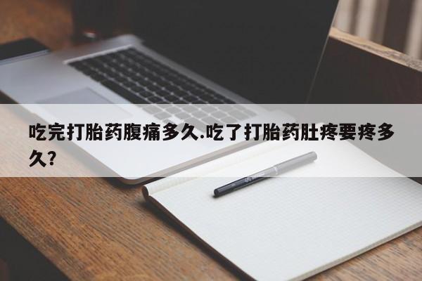 米非司酮片哪里有买吃完打胎药腹痛多久.吃了打胎药肚疼要疼多久？
