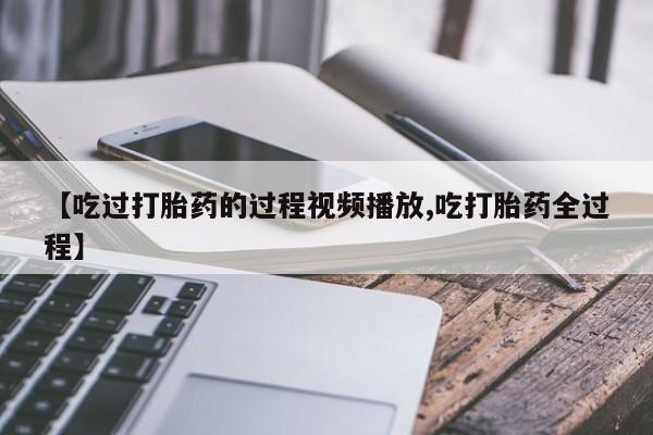 米非司酮片哪里有买【吃过打胎药的过程视频播放,吃打胎药全过程】