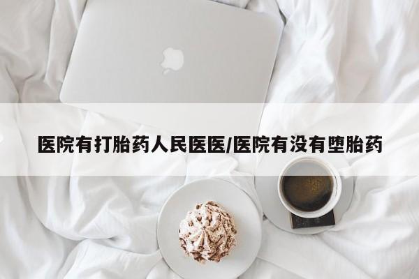 米非司酮片哪里有买医院有打胎药人民医医/医院有没有堕胎药
