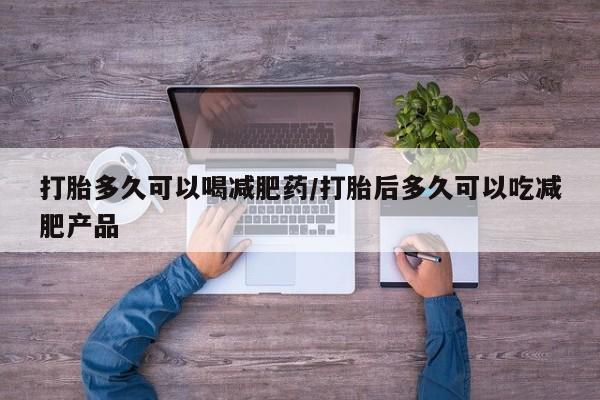米非司酮片哪里有买打胎多久可以喝减肥药/打胎后多久可以吃减肥产品