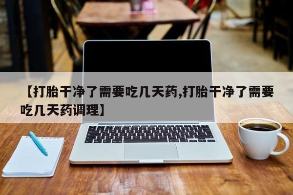 米非司酮片哪里有买【打胎干净了需要吃几天药,打胎干净了需要吃几天药调理】