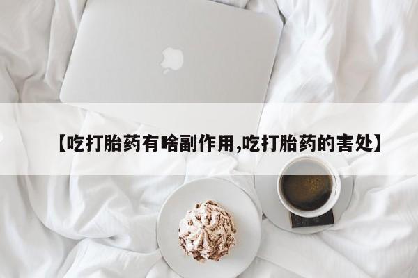 米非司酮片哪里有买【吃打胎药有啥副作用,吃打胎药的害处】