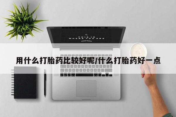 米非司酮片哪里有买用什么打胎药比较好呢/什么打胎药好一点