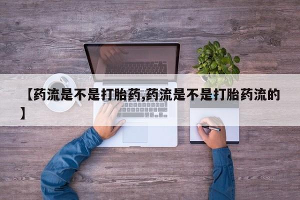 米非司酮片哪里有买【药流是不是打胎药,药流是不是打胎药流的】