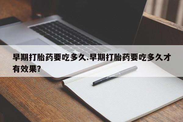 米非司酮片哪里有买早期打胎药要吃多久.早期打胎药要吃多久才有效果？