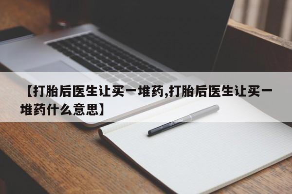 米非司酮片哪里有买【打胎后医生让买一堆药,打胎后医生让买一堆药什么意思】