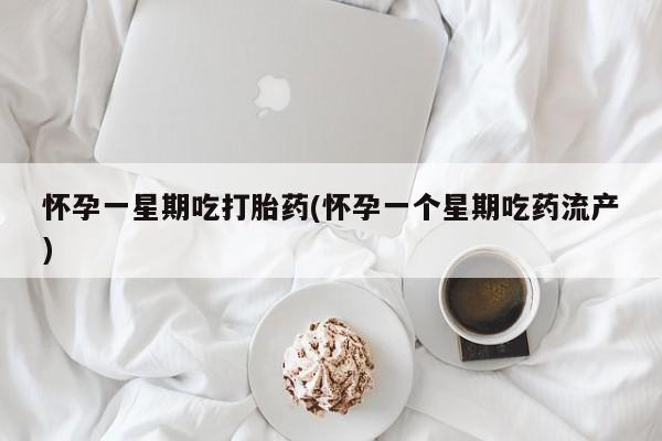 米非司酮片哪里有买怀孕一星期吃打胎药(怀孕一个星期吃药流产)