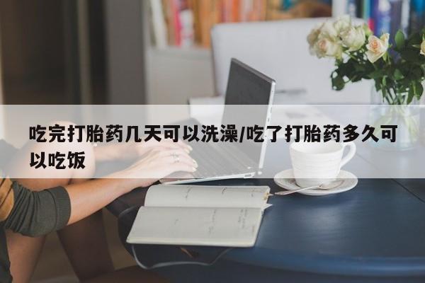 米非司酮片哪里有买吃完打胎药几天可以洗澡/吃了打胎药多久可以吃饭