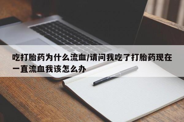米非司酮片哪里有买吃打胎药为什么流血/请问我吃了打胎药现在一直流血我该怎么办