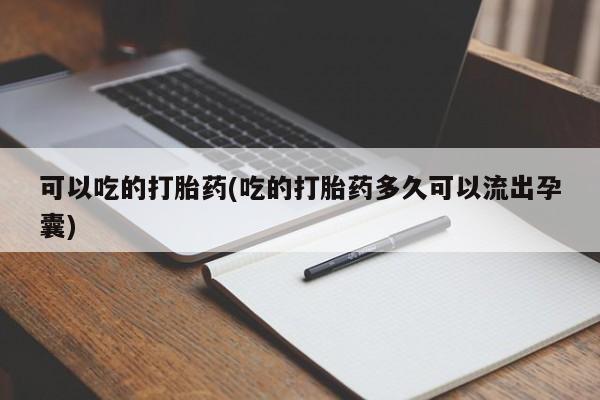 米非司酮片哪里有买可以吃的打胎药(吃的打胎药多久可以流出孕囊)
