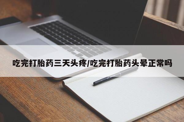 米非司酮片哪里有买吃完打胎药三天头疼/吃完打胎药头晕正常吗