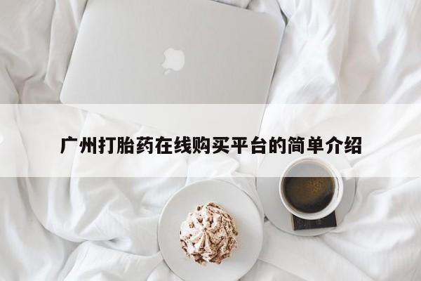米非司酮片哪里有买广州打胎药在线购买平台的简单介绍